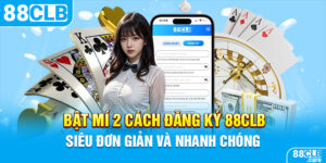 Bật Mí 2 Cách Đăng Ký 88CLB Siêu Đơn Giản Và Nhanh Chóng