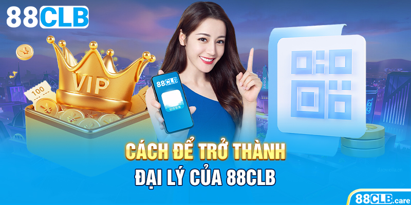 Cách để trở thành đại lý của 88CLB