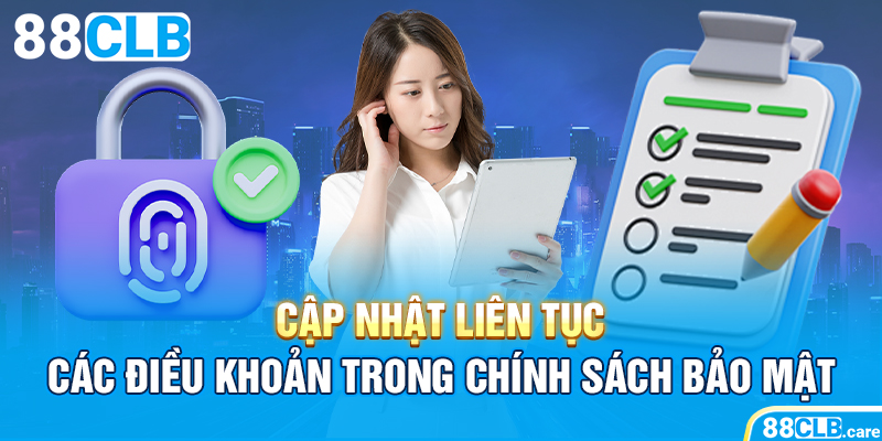 Cập nhật liên tục các điều khoản trong chính sách bảo mật