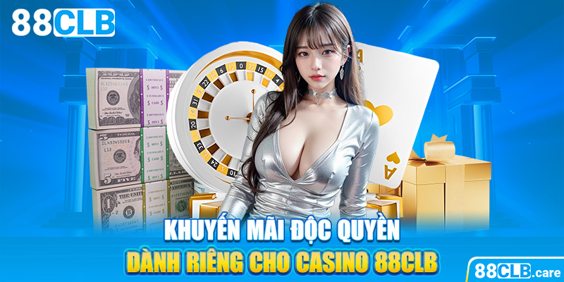 Khuyến mãi độc quyền dành riêng cho casino 88CLB