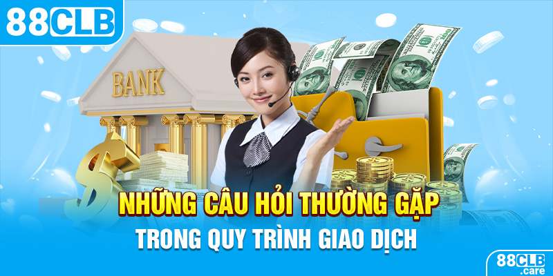 Những câu hỏi thường gặp trong quy trình giao dịch