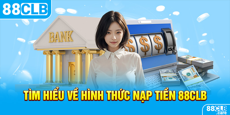 Tìm hiểu về hình thức nạp tiền 88CLB