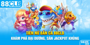 Tiên Nữ Bắn Cá 88CLB – Khám Phá Đại Dương, Săn Jackpot Khủng