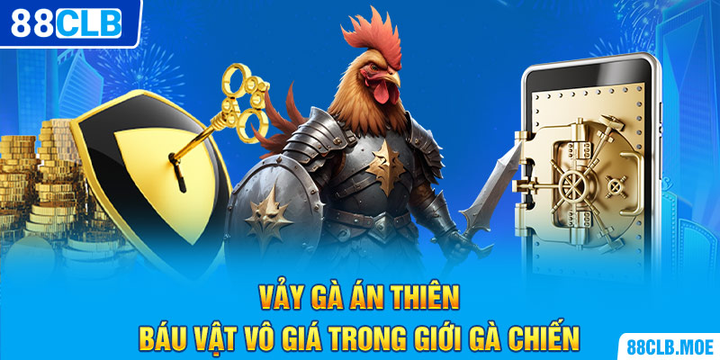 Vảy Gà Án Thiên – Báu Vật Vô Giá Trong Giới Gà Chiến