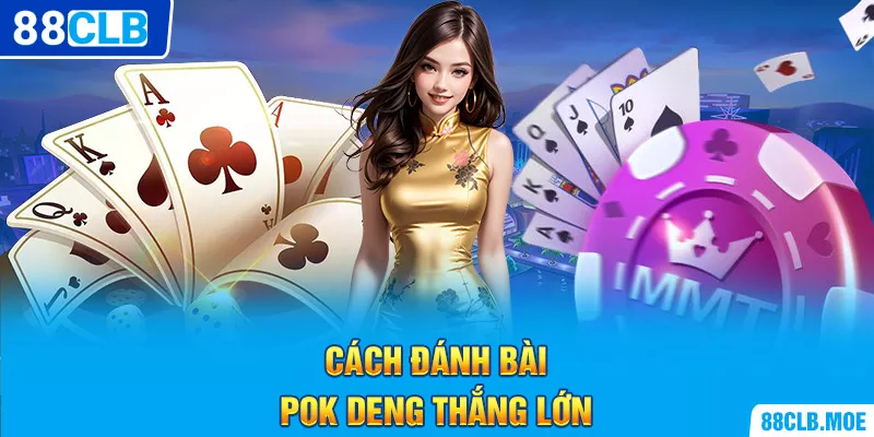 Cách đánh bài Pok Deng thắng lớn