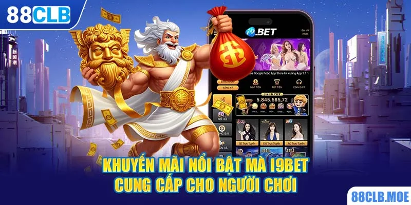 Khuyến mãi nổi bật mà I9bet cung cấp cho người chơi