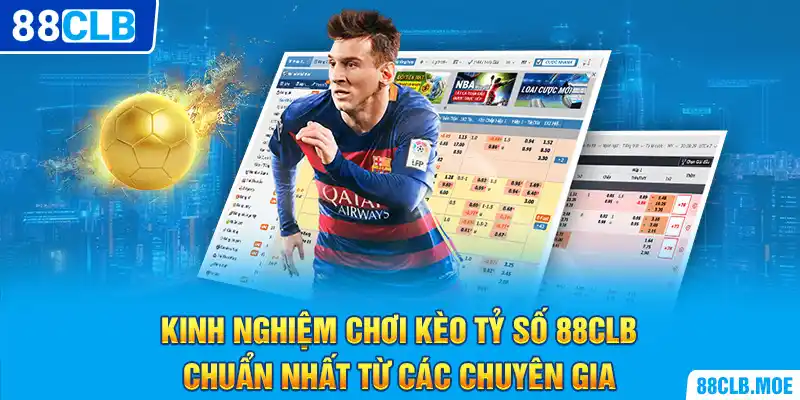 Kinh nghiệm chơi kèo tỷ số 88CLB chuẩn nhất từ các chuyên gia