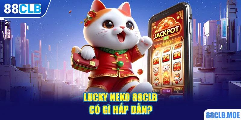 Lucky Neko 88CLB có gì hấp dẫn?