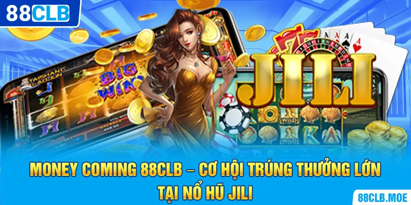 Money Coming 88CLB – Cơ Hội Trúng Thưởng Lớn Tại Nổ Hũ JILI