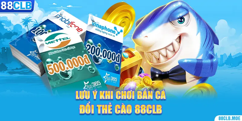 Lưu ý khi chơi bắn cá đổi thẻ cào 88CLB